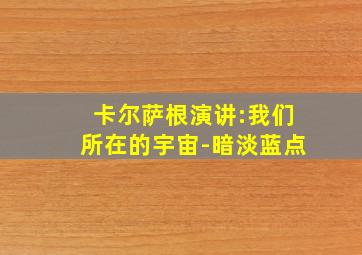 卡尔萨根演讲:我们所在的宇宙-暗淡蓝点