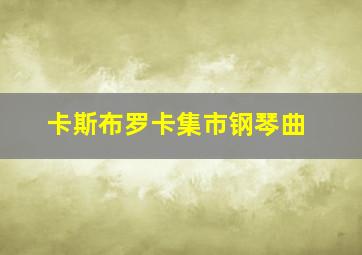 卡斯布罗卡集市钢琴曲