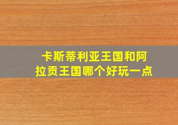 卡斯蒂利亚王国和阿拉贡王国哪个好玩一点