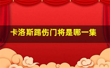 卡洛斯踢伤门将是哪一集