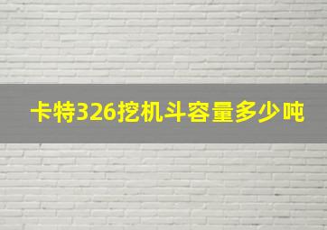 卡特326挖机斗容量多少吨