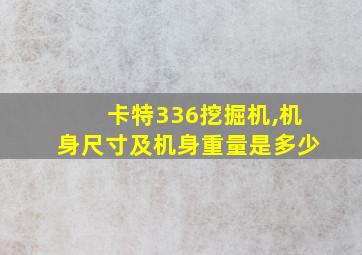 卡特336挖掘机,机身尺寸及机身重量是多少