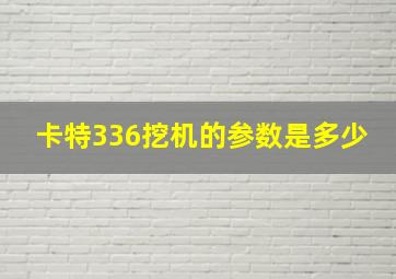 卡特336挖机的参数是多少