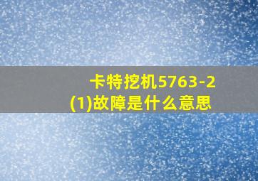 卡特挖机5763-2(1)故障是什么意思