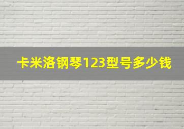 卡米洛钢琴123型号多少钱