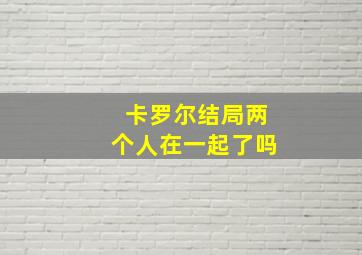 卡罗尔结局两个人在一起了吗