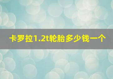 卡罗拉1.2t轮胎多少钱一个