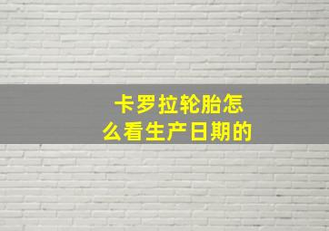 卡罗拉轮胎怎么看生产日期的