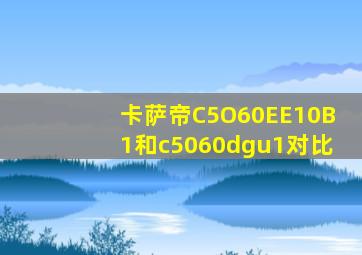 卡萨帝C5O60EE10B1和c5060dgu1对比