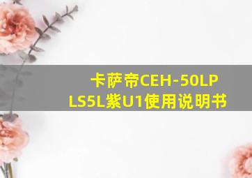 卡萨帝CEH-50LPLS5L紫U1使用说明书