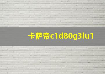 卡萨帝c1d80g3lu1