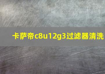 卡萨帝c8u12g3过滤器清洗