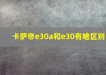 卡萨帝e30a和e30有啥区别