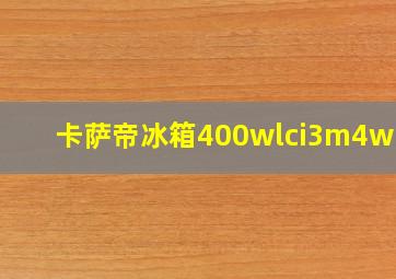 卡萨帝冰箱400wlci3m4w1u1