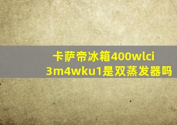 卡萨帝冰箱400wlci3m4wku1是双蒸发器吗