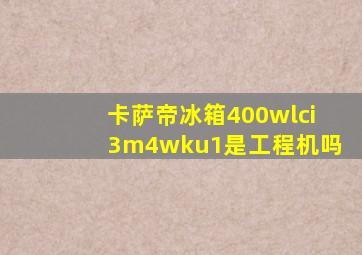 卡萨帝冰箱400wlci3m4wku1是工程机吗