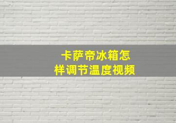 卡萨帝冰箱怎样调节温度视频