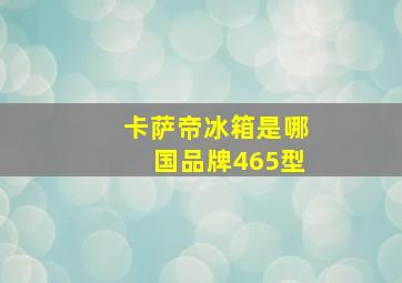 卡萨帝冰箱是哪国品牌465型