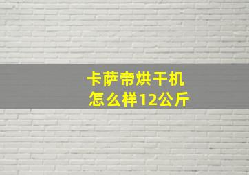 卡萨帝烘干机怎么样12公斤