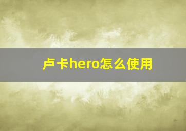 卢卡hero怎么使用