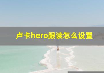 卢卡hero跟读怎么设置