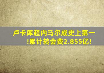 卢卡库超内马尔成史上第一!累计转会费2.855亿!