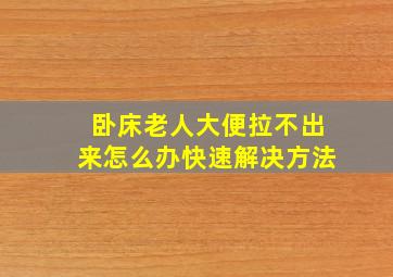 卧床老人大便拉不出来怎么办快速解决方法