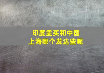 印度孟买和中国上海哪个发达些呢