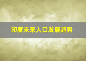 印度未来人口发展趋势