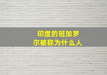 印度的班加罗尔被称为什么人