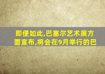 即便如此,巴塞尔艺术展方面宣布,将会在9月举行的巴