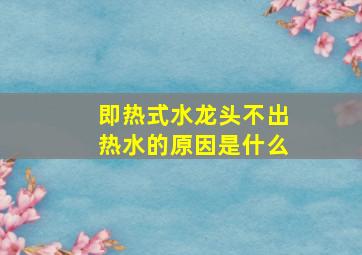 即热式水龙头不出热水的原因是什么