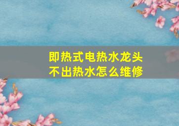 即热式电热水龙头不出热水怎么维修