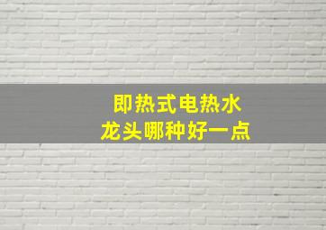 即热式电热水龙头哪种好一点