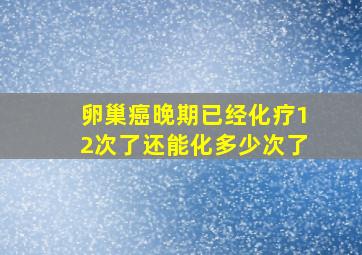 卵巢癌晚期已经化疗12次了还能化多少次了