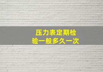 压力表定期检验一般多久一次