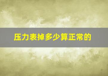 压力表掉多少算正常的