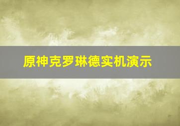 原神克罗琳德实机演示