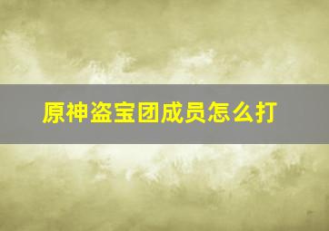 原神盗宝团成员怎么打