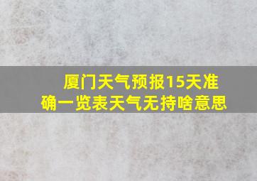 厦门天气预报15天准确一览表天气无持啥意思