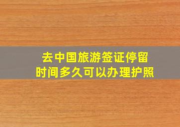 去中国旅游签证停留时间多久可以办理护照