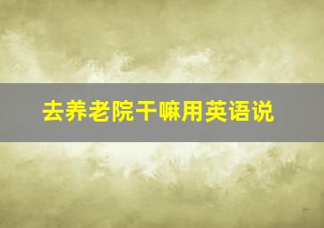 去养老院干嘛用英语说