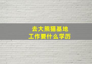 去大熊猫基地工作要什么学历