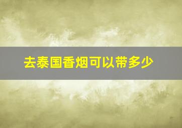 去泰国香烟可以带多少