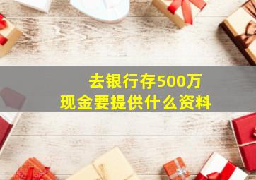 去银行存500万现金要提供什么资料