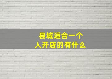 县城适合一个人开店的有什么