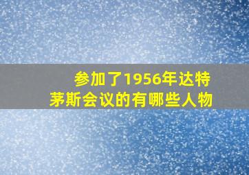 参加了1956年达特茅斯会议的有哪些人物