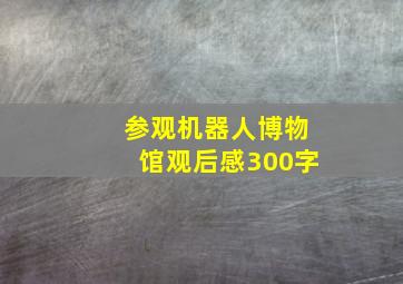 参观机器人博物馆观后感300字