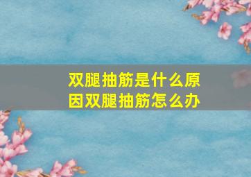 双腿抽筋是什么原因双腿抽筋怎么办