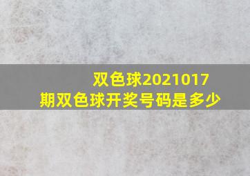 双色球2021017期双色球开奖号码是多少